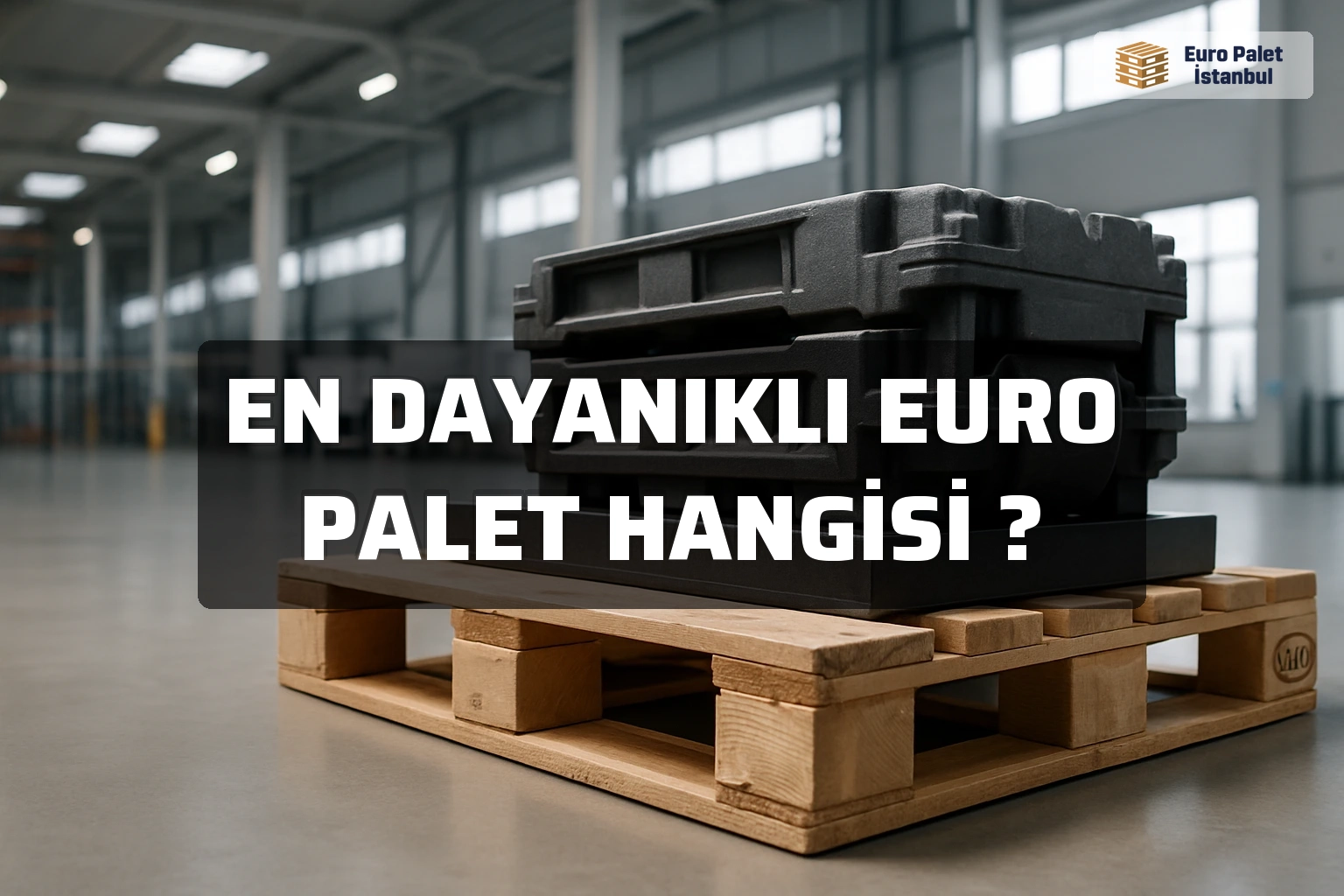 En Dayanıklı Euro Palet Hangisi ?
